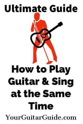 How to Sing While Playing Guitar: A Symphony of Chaos and Harmony