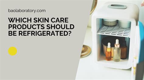 What Skin Care Should Be Refrigerated: A Cool Discussion on Preserving Beauty